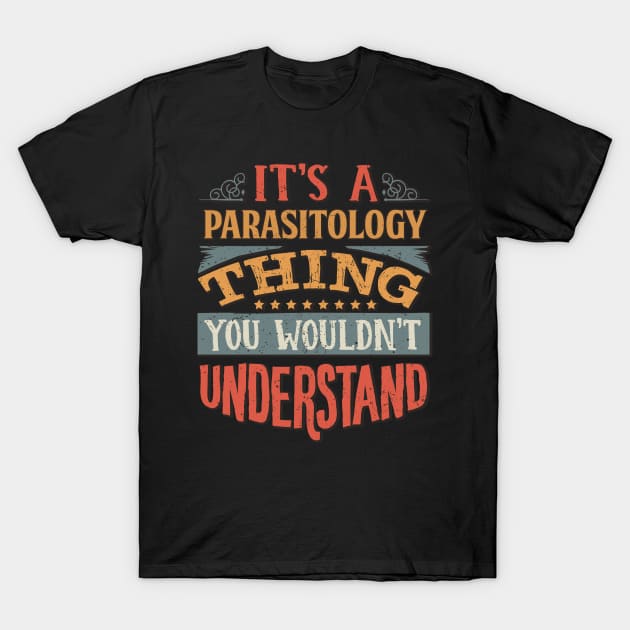 It's A Parasitology Thing You Wouldnt Understand - Gift For Parasitology Parasitologist T-Shirt by giftideas